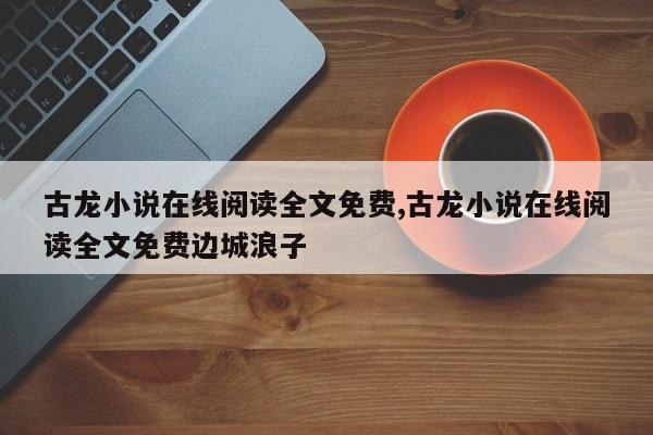 古龙小说在线阅读全文免费,古龙小说在线阅读全文免费边城浪子