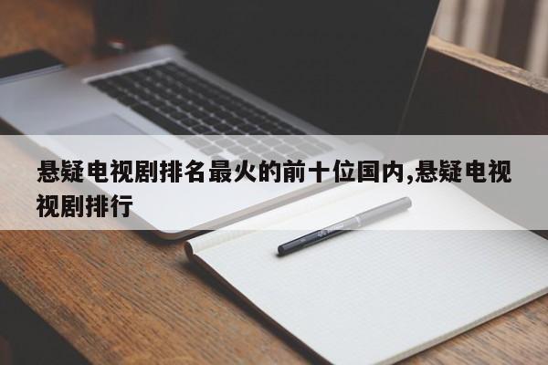 悬疑电视剧排名最火的前十位国内,悬疑电视视剧排行