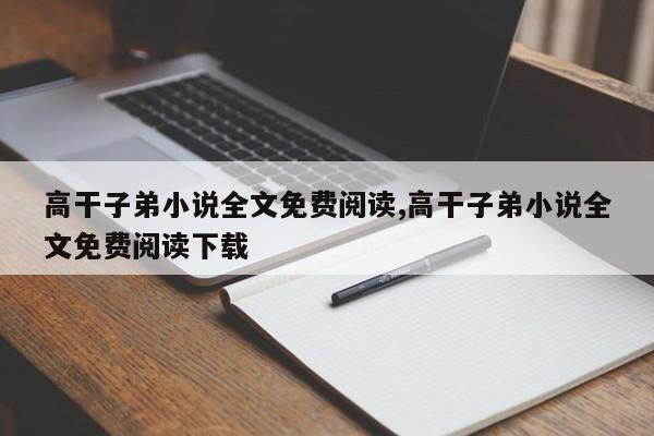 高干子弟小说全文免费阅读,高干子弟小说全文免费阅读下载
