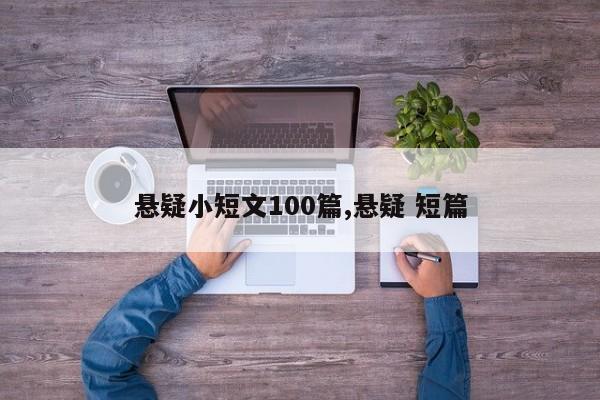 悬疑小短文100篇,悬疑 短篇