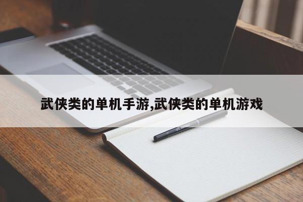 武侠类的单机手游,武侠类的单机游戏