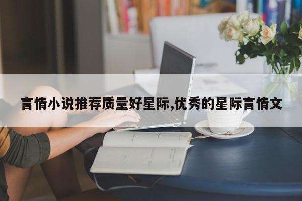 言情小说推荐质量好星际,优秀的星际言情文