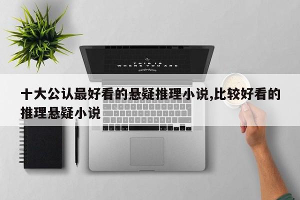 十大公认最好看的悬疑推理小说,比较好看的推理悬疑小说