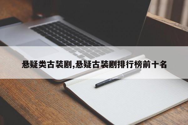 悬疑类古装剧,悬疑古装剧排行榜前十名