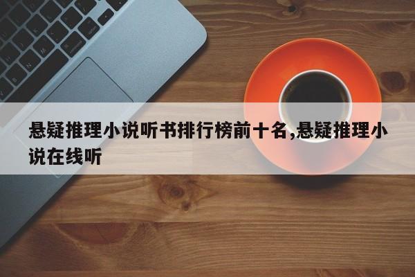 悬疑推理小说听书排行榜前十名,悬疑推理小说在线听