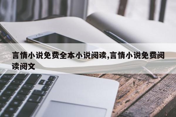 言情小说免费全本小说阅读,言情小说免费阅读阅文