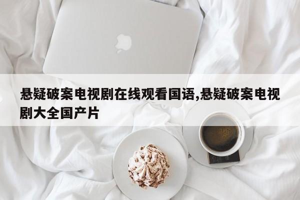 悬疑破案电视剧在线观看国语,悬疑破案电视剧大全国产片