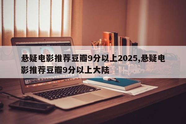 悬疑电影推荐豆瓣9分以上2025,悬疑电影推荐豆瓣9分以上大陆